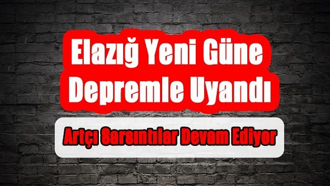 Elazığ Sallanmaya Devam Ediyor