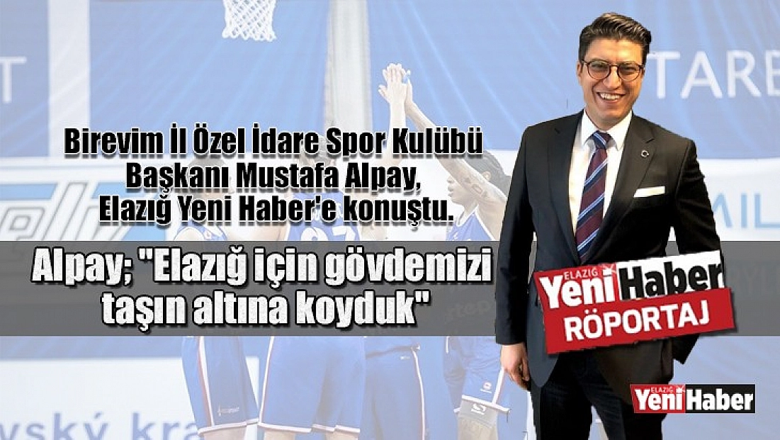 Alpay 'Elazığ İçin Gövdemizi Taşın Altına Koyduk'