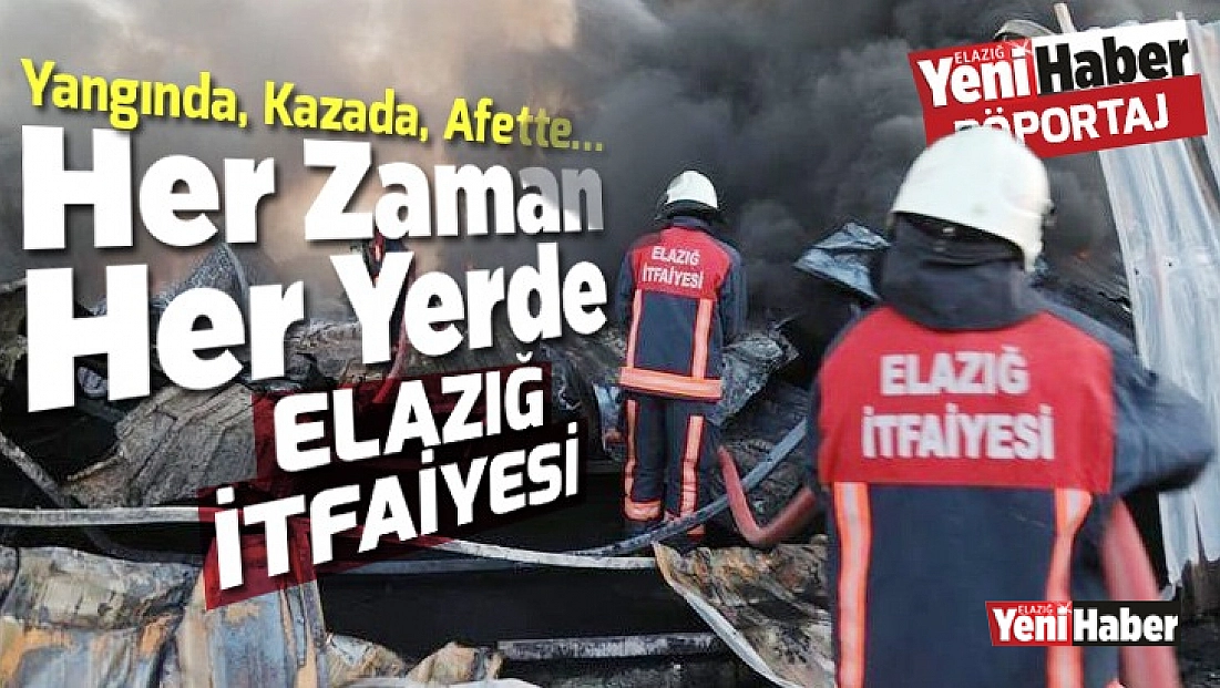 Yangında, Kazada, Afette; Her Zaman ve Her Yerde Elazığ İtfaiyesi