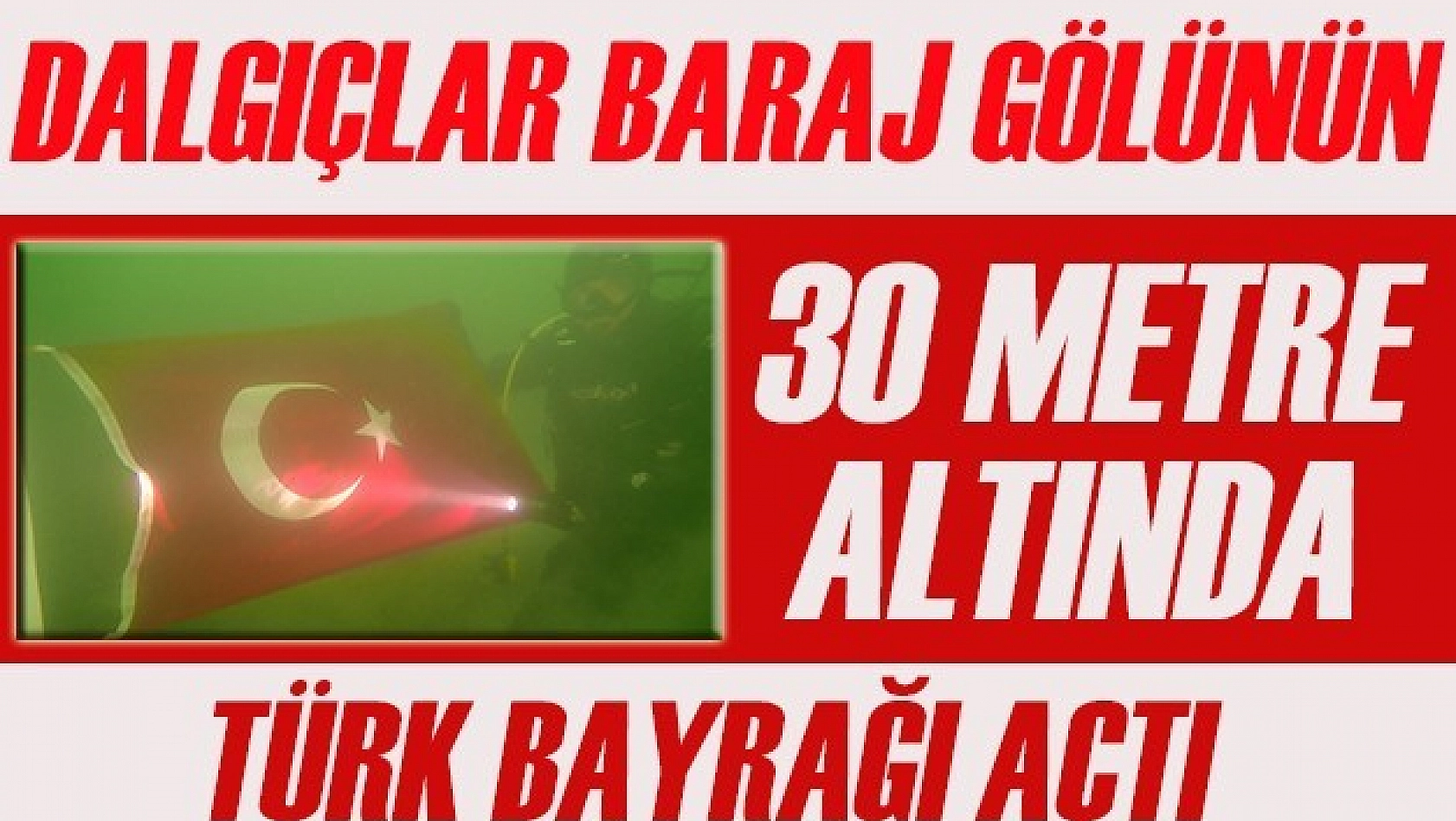 Baraj Gölünün 30 Metre Altında Türk Bayrağı