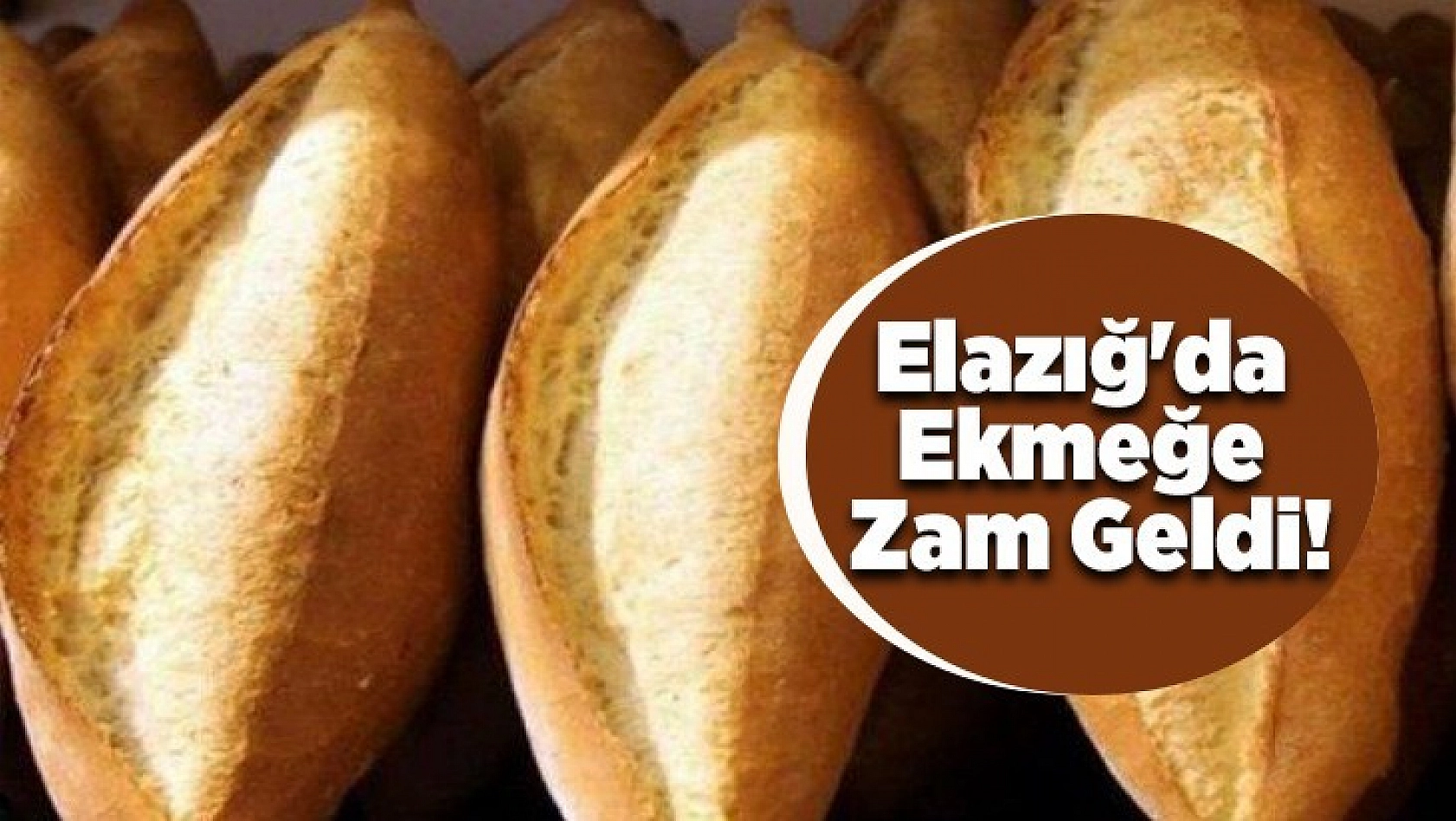 Elazığ'da Ekmeğe Zam Geldi!