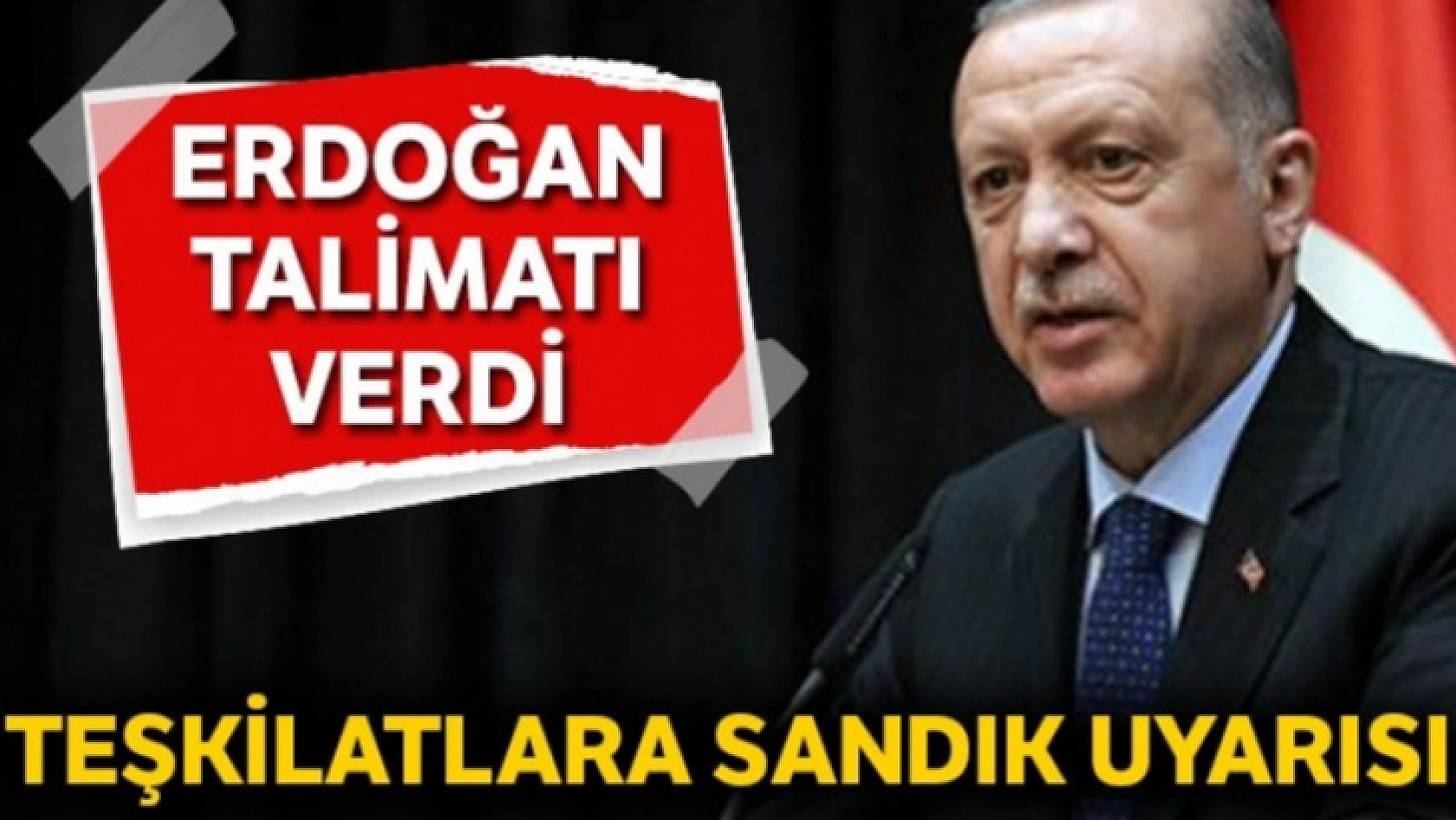 Erdoğan, Teşkilatları Uyardı!