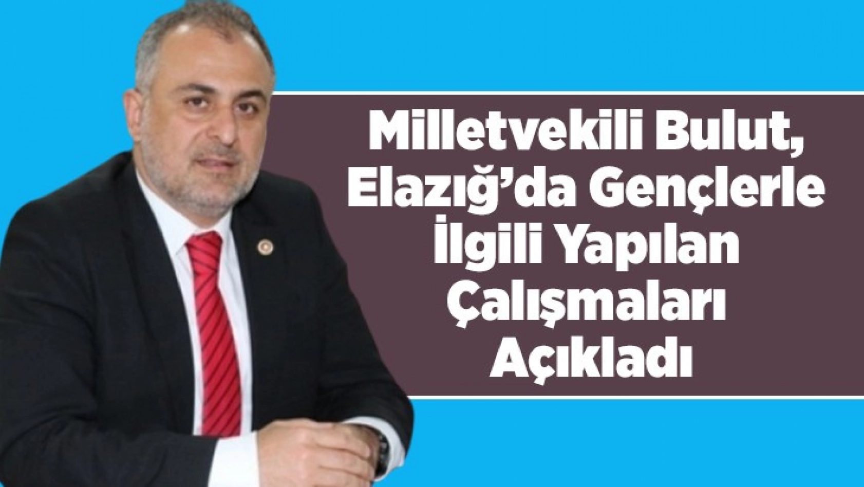 Milletvekili Bulut, Elazığ'da Gençlerle İlgili Yapılan Çalışmaları Açıkladı