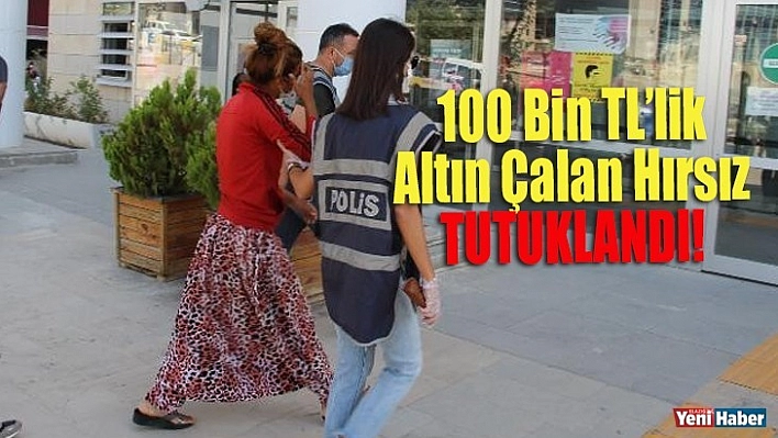 100 Bin TL'lik Altınları Çalan Hırsız Tutuklandı!