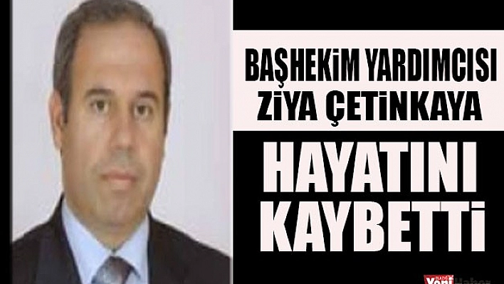 Başhekim Yardımcısı Prof. Dr. Ziya Çetinkaya Hayatını Kaybetti