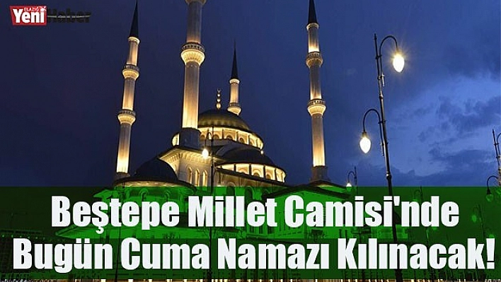 Beştepe Millet Camisi'nde Bugün Cuma Namazı Kılınacak!