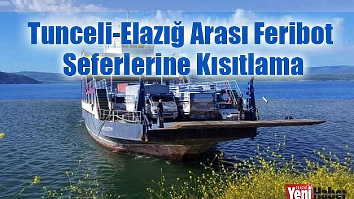 Tunceli-Elazığ Arası Feribot Seferlerine Kısıtlama