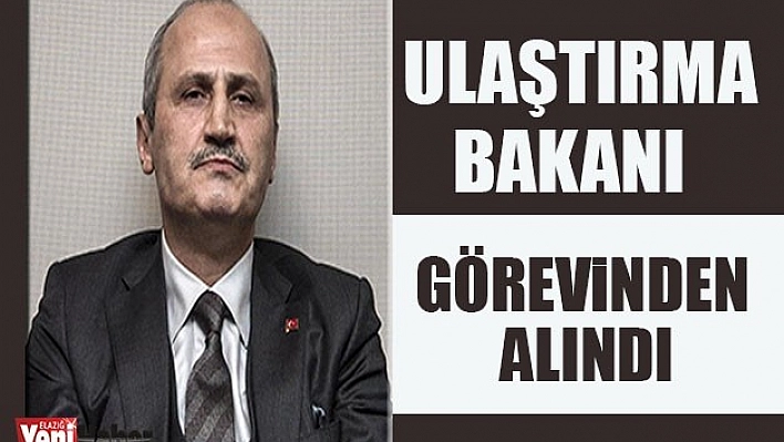 Ulaştırma Bakanı Görevinden Alındı