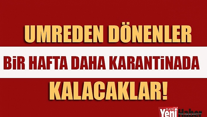 Umreden Dönenler Bir Hafta Daha Karantinada Kalacaklar