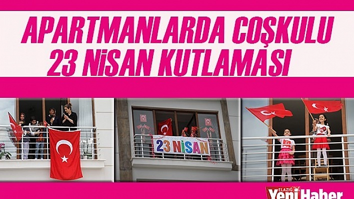 23 Nisan Balkonlarda Coşku İle Kutlandı