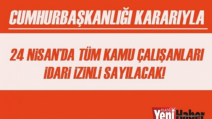 24 Nisan'da Kamu Çalışanları İdari İzinli Sayılacak