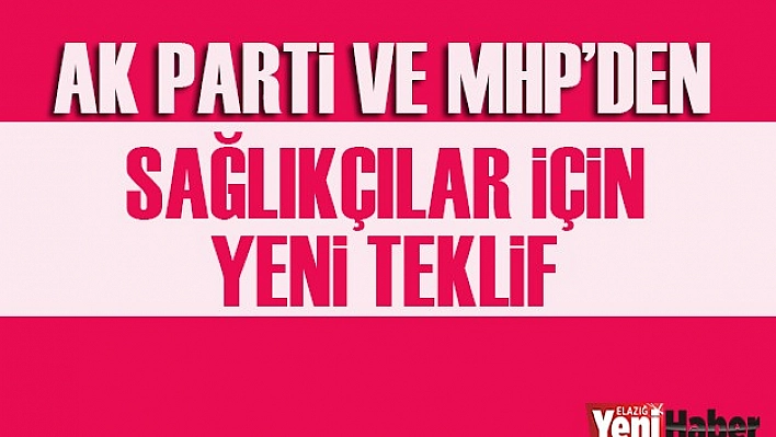 Ak Parti ve MHP'den Sağlıkçılar İçin Yeni Teklif