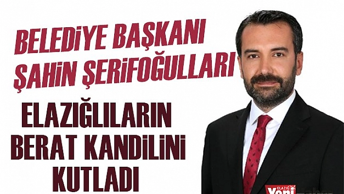 Başkan Şerifoğulları'ndan Berat Kandili Mesajı