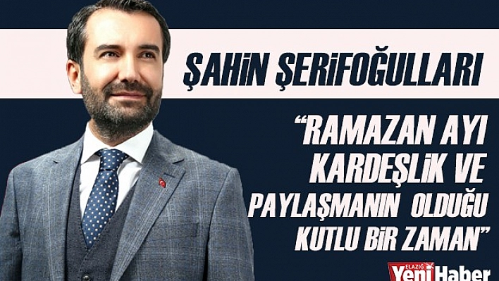 Başkan Şerifoğulları'ndan Ramazan Ayı Mesajı