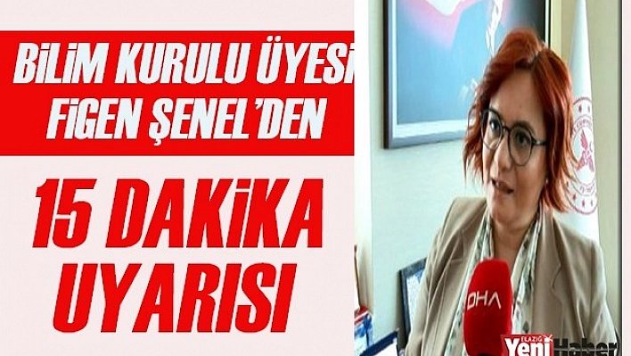 Bilim Kurulu Üyesi Şenel'den 15 Dakika Uyarısı