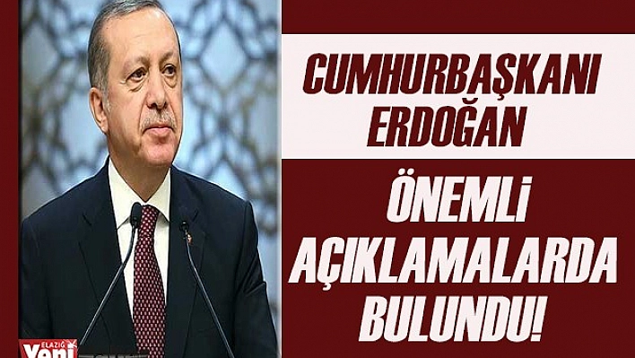 Cumhurbaşkanı Erdoğan Önemli Açıklamalarda Bulundu