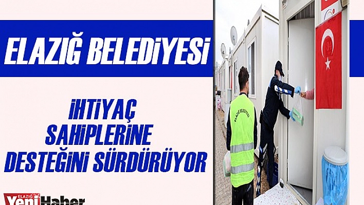 Elazığ Belediyesi İhtiyaç Sahiplerine Desteğini Sürdürüyor