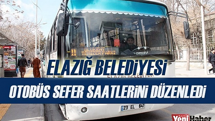 Elazığ Belediyesi Otobüs Sefer Saatlerini Düzenledi