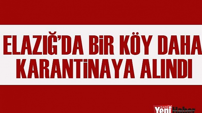 Elazığ'da Bir Köy Daha Karantinaya Alındı