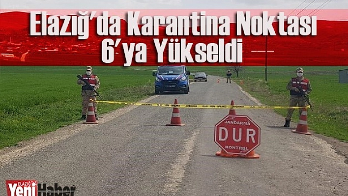 Elazığ'da Karantina Noktası 6'ya Yükseldi