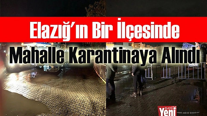 Elazığ'ın Bir İlçesinde Mahalle Karantinaya Alındı