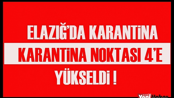 Elazığ'da Karantina Noktası 4'e Yükseldi