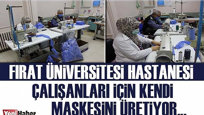 Fırat Üniversitesi Hastanesi Çalışanları İçin Kendi Maskesini Üretiyor