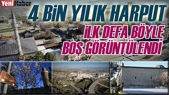 " Harput" İlk Defa Böyle Boş Görüntülendi