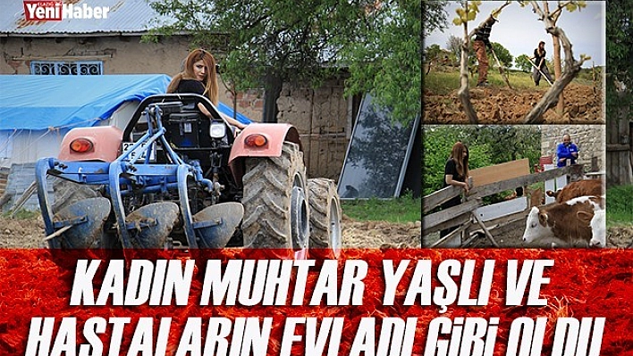 Kadın Muhtar Yaşlı ve Hastaların Evladı Gibi Oldu