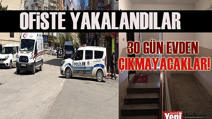 Ofiste Yakalandılar, 30 Gün Evden Çıkamayacaklar