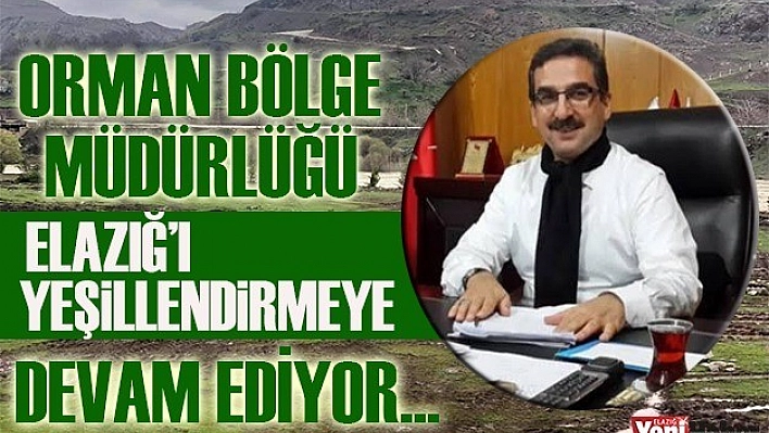 Orman Bölge Müdürlüğü Elazığ'ı Yeşillendirmeye Devam Ediyor