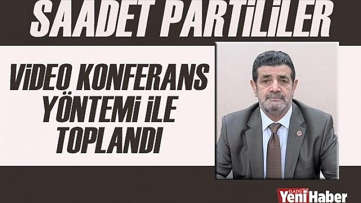 Saadet Partililer, Video Konferans Yöntemiyle Toplandılar