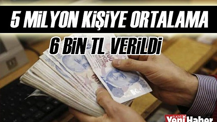 5 Milyon Kişiye Ortalama 6 Bin TL Verildi