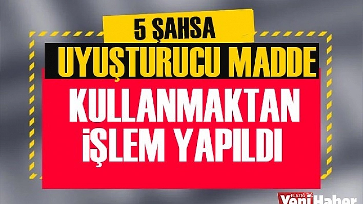 5 Şahsa Uyuşturucu Madde Kullanmaktan İşlem Yapıldı