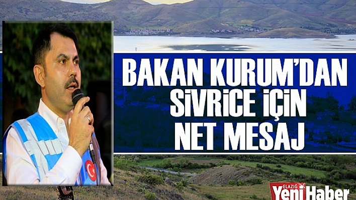 Bakan Kurum'dan Sivrice İçin Net Mesaj
