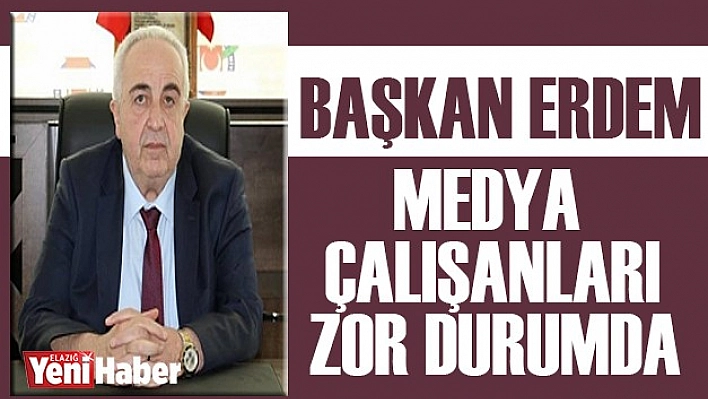 Başkan Erdem, Medya Çalışanları Zor Durumda