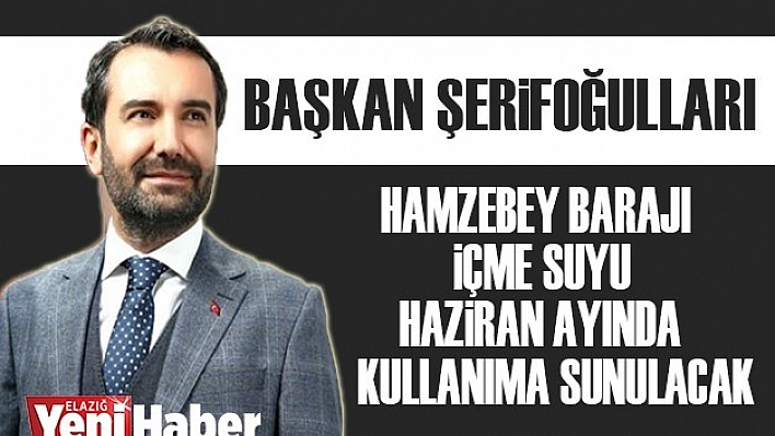 Başkan Şerifoğulları, Hamzabey Barajı Hakkında Açıklamalarda Bulundu
