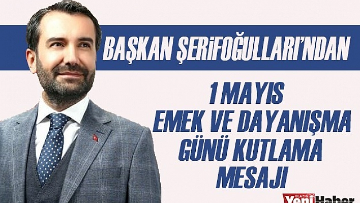 Başkan Şerifoğulları'ndan 1 Mayıs Kutlama Mesajı
