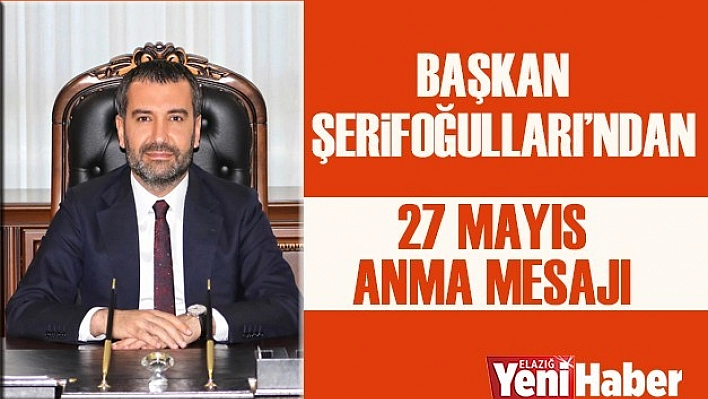 Başkan Şerifoğulları'ndan 27 Mayıs Anma Mesajı