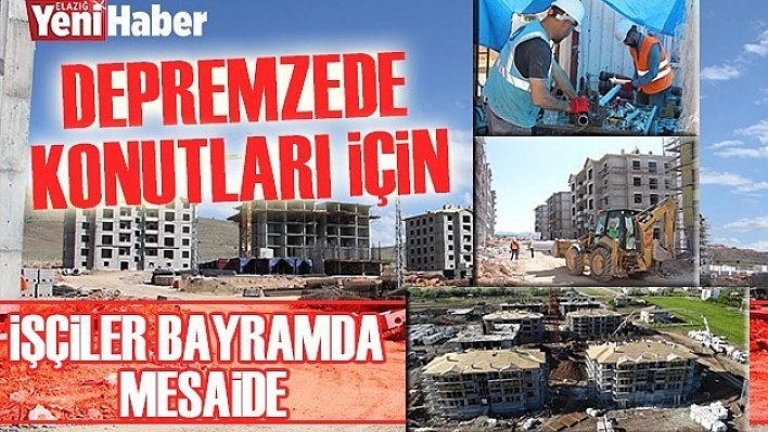 Depremzede Konutları İçin İşçiler Bayramda Mesaide