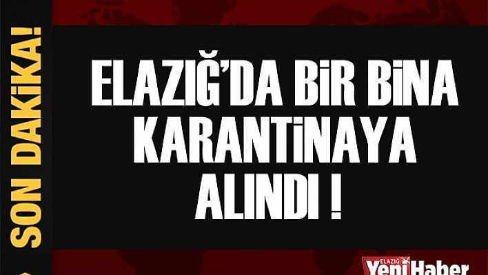Elazığ'da Bir Apartman Karantinaya Alındı