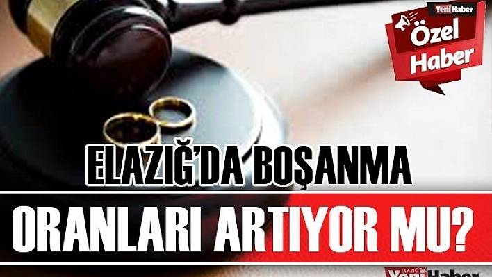 Elazığ'da Boşanma Oranları Artıyor Mu?