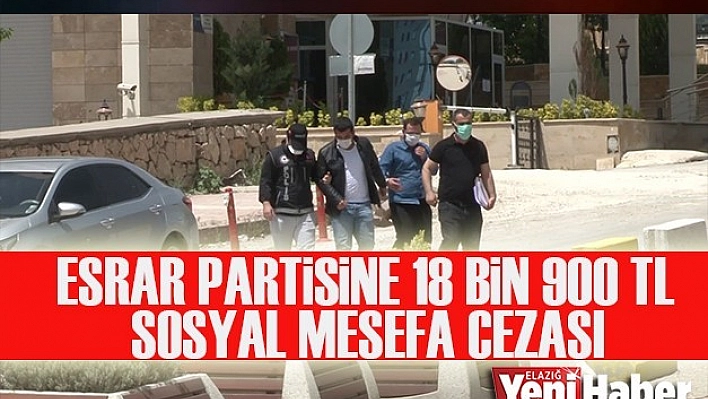 Esrar Partisine 18 Bin 900 TL Sosyal Mesafe Cezası