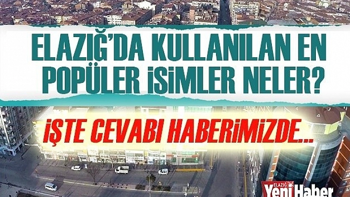 İşte Elazığ'da Kullanılan En Popüler İsimler!