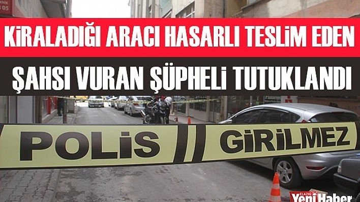 Kiraladığı Aracı Hasarlı Teslim Eden Şahsı Vuran Şüpheli Yakalandı