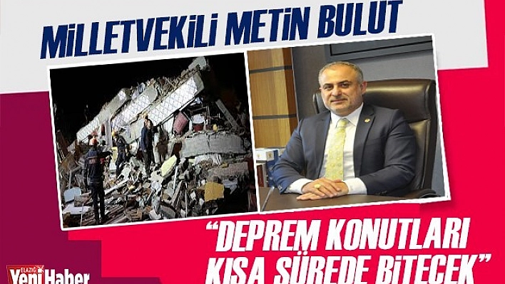 Milletvekili Bulut 'Deprem Konutları Kısa Sürede Bitecek'