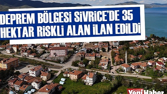 Sivrice'de 35 Hektar Riskli Alan İlan Edildi