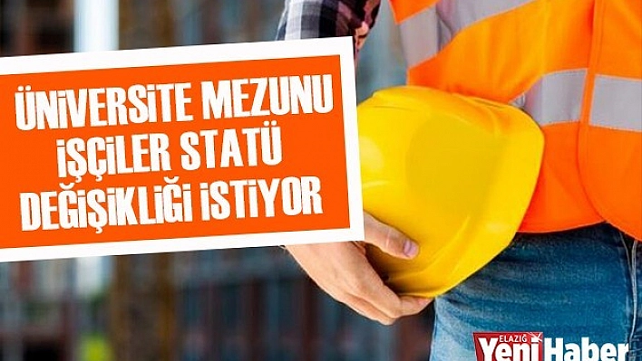Üniversite Mezunu İşçiler Statü Değişikliği İstiyor