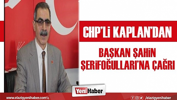 CHP'li Kaplan'dan Başkan Şerifoğulları'na Çağrı