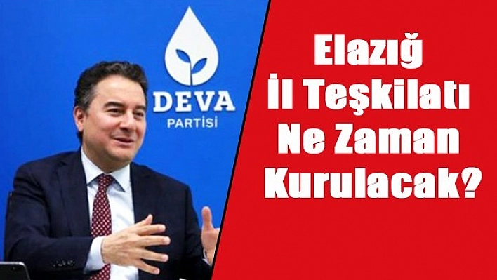 DEVA Partisi Elazığ İl Teşkilatı Ne Zaman Kurulacak?